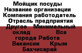 Мойщик посуды › Название организации ­ Компания-работодатель › Отрасль предприятия ­ Другое › Минимальный оклад ­ 20 000 - Все города Работа » Вакансии   . Крым,Бахчисарай